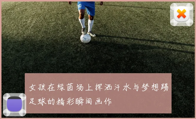 女孩在绿茵场上挥洒汗水与梦想踢足球的精彩瞬间画作